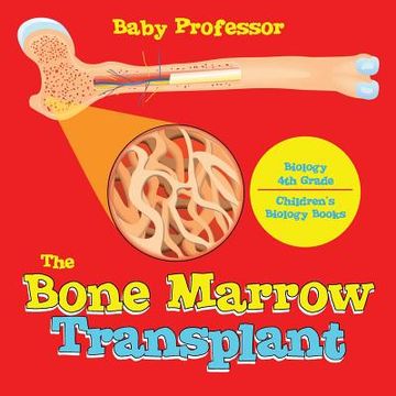 portada The Bone Marrow Transplant - Biology 4th Grade Children's Biology Books (en Inglés)