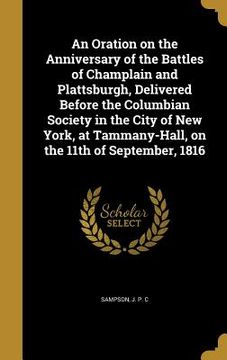 portada An Oration on the Anniversary of the Battles of Champlain and Plattsburgh, Delivered Before the Columbian Society in the City of New York, at Tammany- (en Inglés)