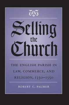 portada Selling the Church: The English Parish in Law, Commerce, and Religion, 1350-1550 (in English)