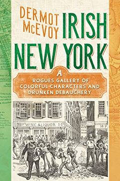 portada Real Irish New York: A Rogue's Gallery of Fenians, Tough Women, Holy Men, Blasphemers, Jesters, and a Gang of Other Colorful Characters (en Inglés)