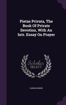 portada Pietas Privata, The Book Of Private Devotion, With An Intr. Essay On Prayer (en Inglés)