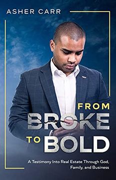 portada From Broke to Bold: A Testimony Into Real Estate Through Faith, Family, and Business (en Inglés)
