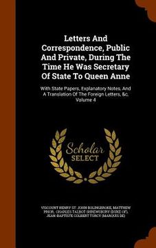 portada Letters And Correspondence, Public And Private, During The Time He Was Secretary Of State To Queen Anne: With State Papers, Explanatory Notes, And A T (en Inglés)