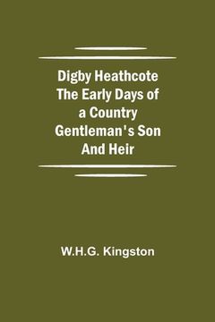 portada Digby Heathcote The Early Days of a Country Gentleman's Son and Heir (en Inglés)