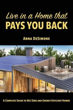portada Live in a Home That Pays you Back: A Complete Guide to net Zero and Energy-Efficient Homes (en Inglés)