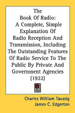 portada the book of radio: a complete, simple explanation of radio reception and transmission, including the outstanding features of radio servic (en Inglés)