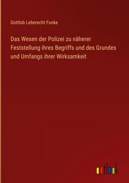 portada Das Wesen der Polizei zu näherer Feststellung ihres Begriffs und des Grundes und Umfangs ihrer Wirksamkeit (en Alemán)