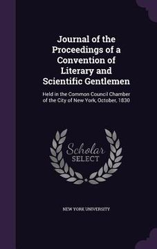 portada Journal of the Proceedings of a Convention of Literary and Scientific Gentlemen: Held in the Common Council Chamber of the City of New York, October, (en Inglés)
