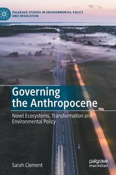 portada Governing the Anthropocene: Novel Ecosystems, Transformation and Environmental Policy (Palgrave Studies in Environmental Policy and Regulation) (en Inglés)