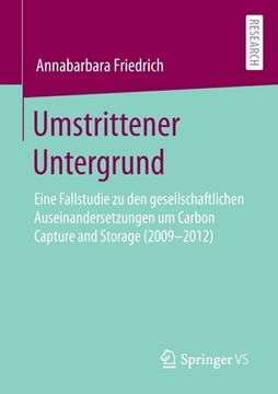 portada Umstrittener Untergrund: Eine Fallstudie Zu Den Gesellschaftlichen Auseinandersetzungen Um Carbon Capture and Storage (2009-2012) 