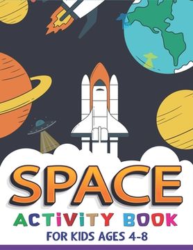 portada Space Activity Book for Kids Ages 4-8: Explore, Fun with Learn and Grow, A Fantastic Outer Space Coloring, Mazes, Dot to Dot, Drawings for Kids with A (en Inglés)
