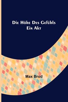 portada Die Höhe des Gefühls: Ein Akt (in German)