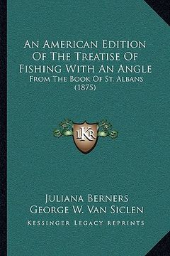 portada an american edition of the treatise of fishing with an angle: from the book of st. albans (1875) (en Inglés)