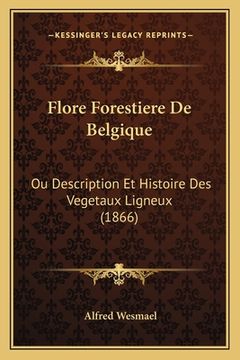 portada Flore Forestiere De Belgique: Ou Description Et Histoire Des Vegetaux Ligneux (1866) (en Francés)