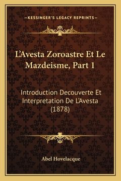 portada L'Avesta Zoroastre Et Le Mazdeisme, Part 1: Introduction Decouverte Et Interpretation De L'Avesta (1878) (en Francés)