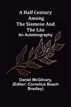 portada A Half Century Among the Siamese and the L o: An Autobiography (en Inglés)