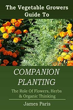 portada Companion Planting: The Vegetable Gardeners Guide to the Role of Flowers, Herbs, and Organic Thinking (no dig Gardening Techniques) (en Inglés)