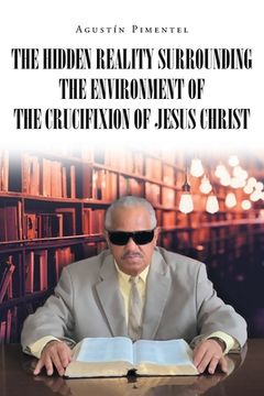 portada The Hidden Reality Surrounding the Environment of the Crucifixion of Jesus Christ
