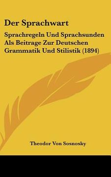 portada Der Sprachwart: Sprachregeln Und Sprachsunden Als Beitrage Zur Deutschen Grammatik Und Stilistik (1894) (in German)