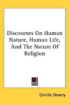 discourses on human nature, human life, and the nature of religion (en Inglés)