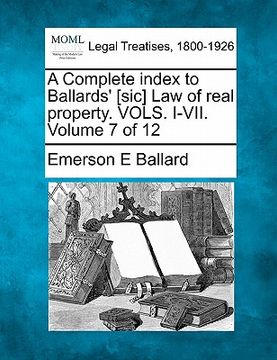 portada a complete index to ballards' [sic] law of real property. vols. i-vii. volume 7 of 12 (en Inglés)