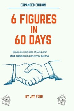 portada 6 Figures in 60 Days: Break into the field of Data and start earning the money you deserve (en Inglés)