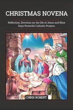 Christmas Novena: Reflection, Devotion on the life of Jesus and Nine Days Powerful Catholic Prayers (en Inglés)