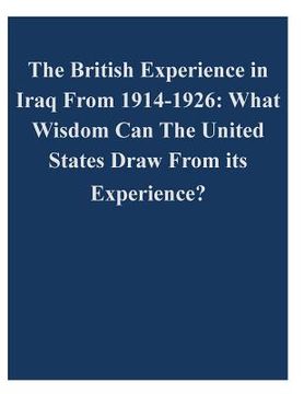 portada The British Experience in Iraq From 1914-1926: What Wisdom Can The United States Draw From its Experience? (en Inglés)