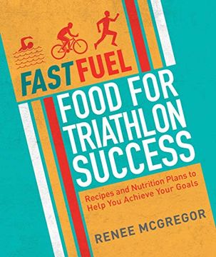 portada Fast Fuel: Food for Triathlon Success: Delicious Recipes and Nutrition Plans to Achieve Your Goals (en Inglés)