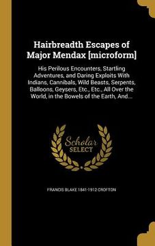 portada Hairbreadth Escapes of Major Mendax [microform]: His Perilous Encounters, Startling Adventures, and Daring Exploits With Indians, Cannibals, Wild Beas