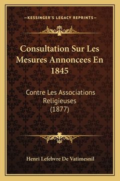 portada Consultation Sur Les Mesures Annoncees En 1845: Contre Les Associations Religieuses (1877) (in French)