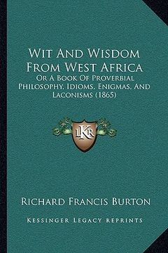 portada wit and wisdom from west africa: or a book of proverbial philosophy, idioms, enigmas, and lacor a book of proverbial philosophy, idioms, enigmas, and (en Inglés)