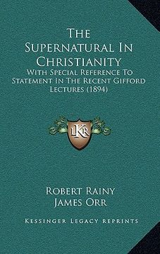 portada the supernatural in christianity: with special reference to statement in the recent gifford lectures (1894) (en Inglés)