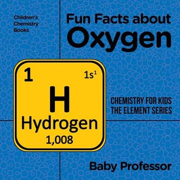 portada Fun Facts About Oxygen: Chemistry for Kids the Element Series Children's Chemistry Books (en Inglés)