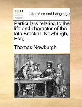 portada particulars relating to the life and character of the late brockhill newburgh, esq; ... (en Inglés)