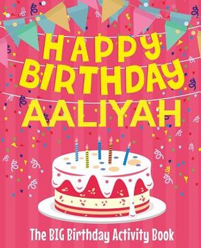 portada Happy Birthday Aaliyah - The Big Birthday Activity Book: (Personalized Children's Activity Book) (en Inglés)