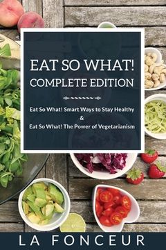 portada Eat So What! Complete Edition: Book 1 and 2 (Full Color Print): Eat So What! Smart Ways to Stay Healthy Eat So What! The Power of Vegetarianism