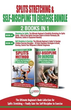 portada Splits Stretching & Self-Discipline To Exercise - 2 Books in 1 Bundle: The Ultimate Beginner's Book Collection for Splits Stretching + Finally Gain th (in English)