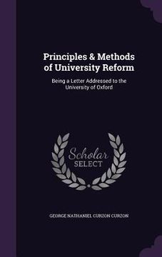 portada Principles & Methods of University Reform: Being a Letter Addressed to the University of Oxford (en Inglés)