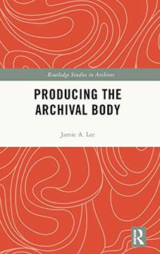 portada Producing the Archival Body (Routledge Studies in Archives) 