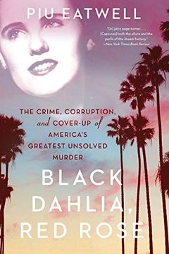 portada Black Dahlia, red Rose: The Crime, Corruption, and Cover-Up of America's Greatest Unsolved Murder 