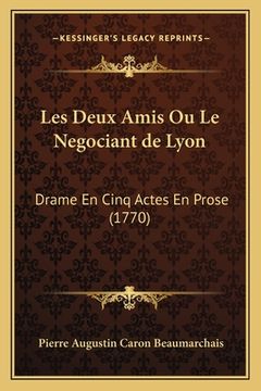 portada Les Deux Amis Ou Le Negociant de Lyon: Drame En Cinq Actes En Prose (1770) (en Francés)