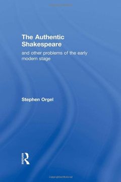the authentic shakespeare: and other problems of the early modern stage (en Inglés)