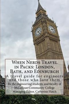 portada When Nerds Travel in Packs: London, Bath, and Edinburgh: A travel guide for engineers and those who love them (in English)
