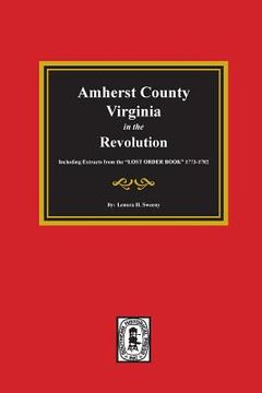 portada Amherst County, Virginia in the Revolution. Including Extracts from the "LOST ORDER BOOK" 1773-1782. (en Inglés)