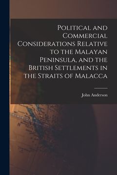 portada Political and Commercial Considerations Relative to the Malayan Peninsula, and the British Settlements in the Straits of Malacca (en Inglés)