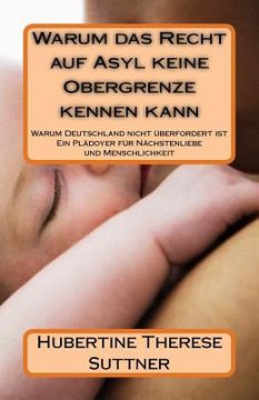 portada Warum das Recht auf Asyl keine Obergrenze kennen kann: Flüchtlingskrise in Europa Warum Deutschland nicht überfordert ist Ein Plädoyer für Nächstenlie (en Alemán)