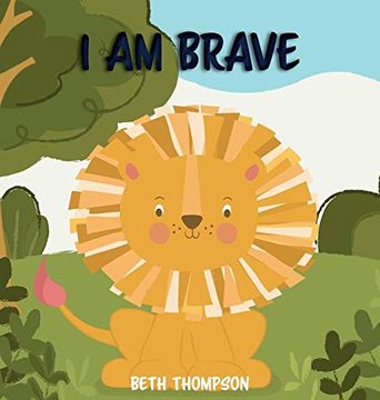 portada I am Brave: Helping children develop confidence, self-belief, resilience and emotional growth through character strengths and posi (en Inglés)