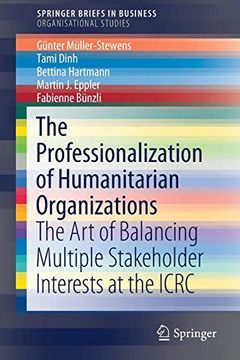 portada The Professionalization of Humanitarian Organizations: The art of Balancing Multiple Stakeholder Interests at the Icrc (Springerbriefs in Organisational Studies) (en Inglés)