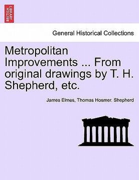 portada metropolitan improvements ... from original drawings by t. h. shepherd, etc. (en Inglés)